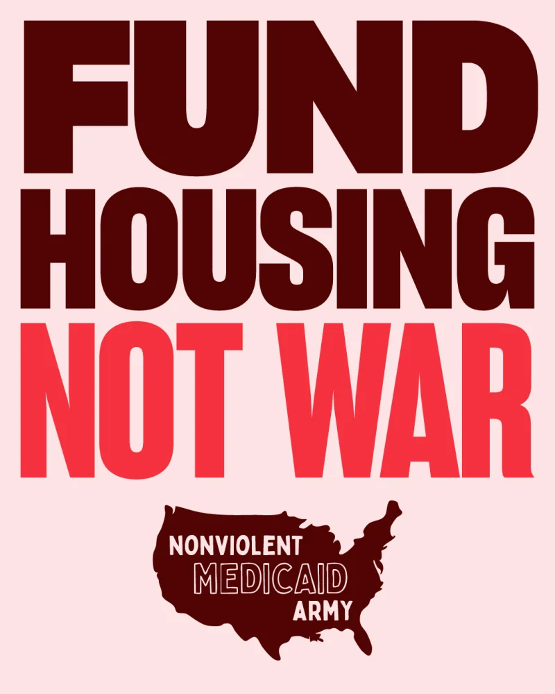 Fund housing, not war. A Nonviolent Medicaid Army poster.
